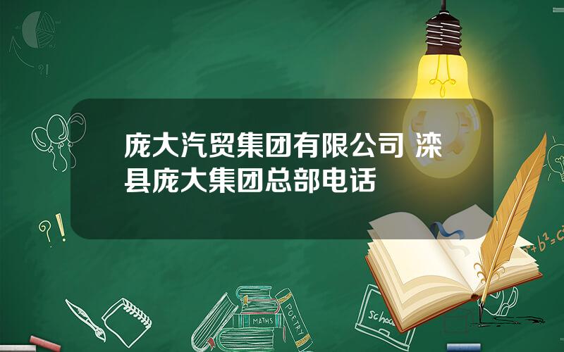 庞大汽贸集团有限公司 滦县庞大集团总部电话